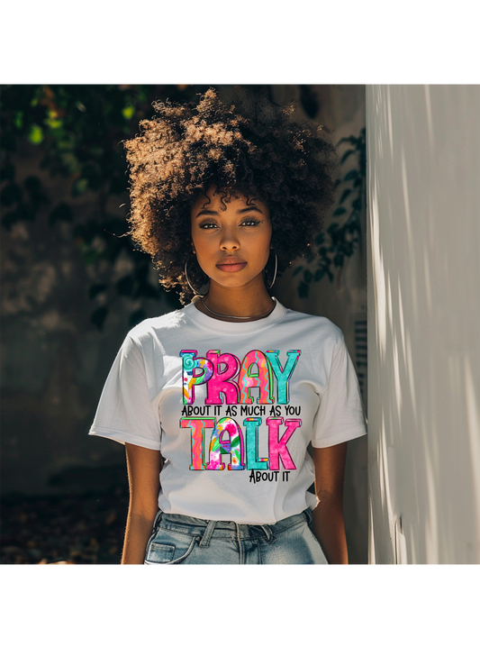 Pray about it as much as you Talk about it